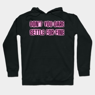 Don’t you dare settle for fine Hoodie